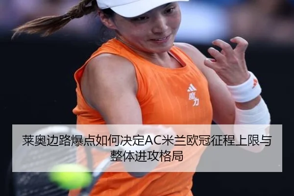 莱奥边路爆点如何决定AC米兰欧冠征程上限与整体进攻格局