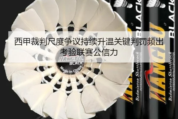 西甲裁判尺度争议持续升温关键判罚频出考验联赛公信力